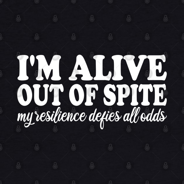 i'm alive out of spite my resilience defies all odds by mdr design